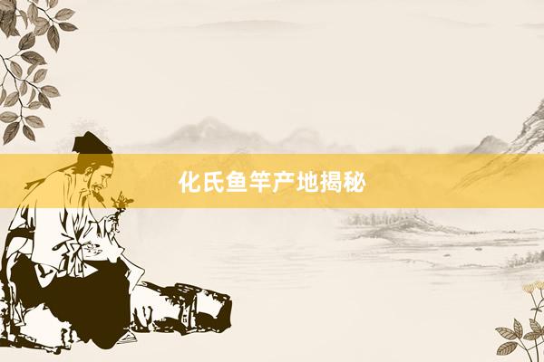 化氏鱼竿产地揭秘