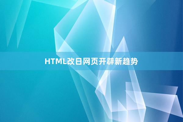 HTML改日网页开辟新趋势